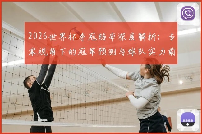 2026世界杯夺冠赔率深度解析：专家视角下的冠军预测与球队实力前瞻