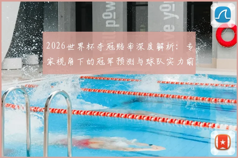 2026世界杯夺冠赔率深度解析：专家视角下的冠军预测与球队实力前瞻