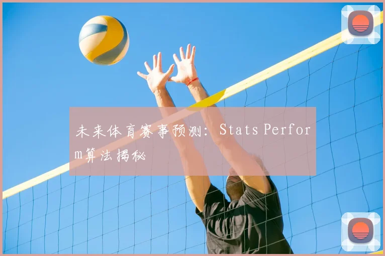 未来体育赛事预测:Stats Perform算法揭秘