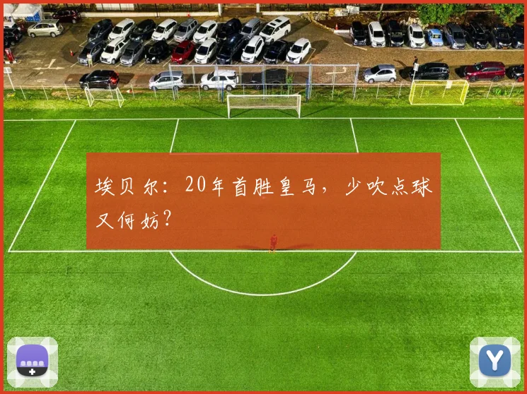 埃贝尔：20年首胜皇马，少吹点球又何妨？